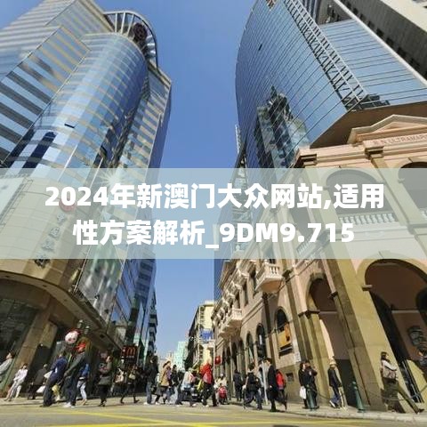 2024年新澳门大众网站,适用性方案解析_9DM9.715