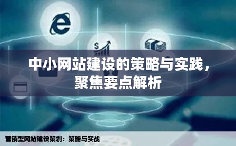 中小网站建设策略与实践解析，聚焦关键要点打造高效站点