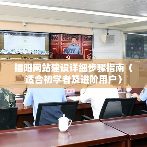 揭阳网站建设全步骤指南，从入门到进阶的用户实操指南