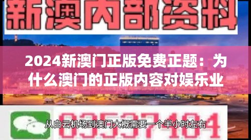 2024新澳门正版免费正题：为什么澳门的正版内容对娱乐业至关重要