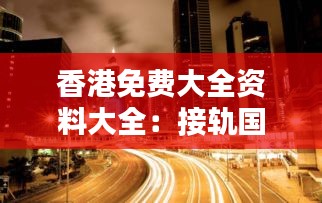 香港免费大全资料大全：接轨国际都市的免费信息集散地