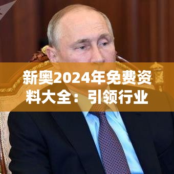 新奥2024年免费资料大全：引领行业前沿，免费知识共享的新起点