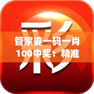 管家婆一码一肖100中奖：精准投注技巧揭秘