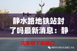 静水路地铁站封了吗最新消息：静水花园房价 