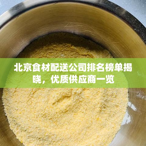 北京食材配送公司排名榜单揭晓，优质供应商一览