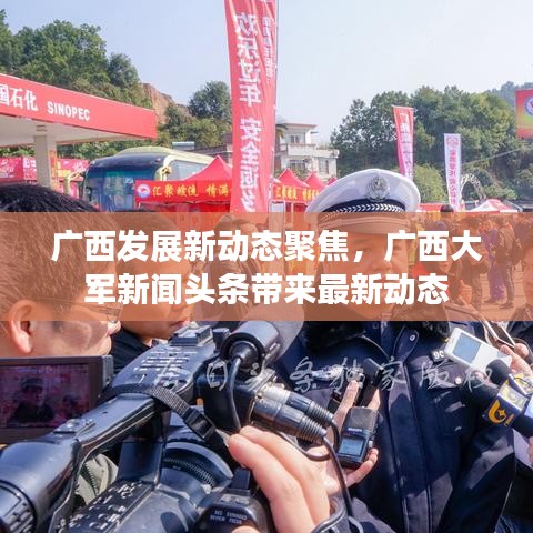广西发展新动态聚焦，广西大军新闻头条带来最新动态