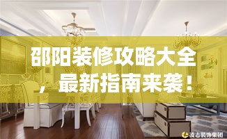 邵阳装修攻略大全，最新指南来袭！