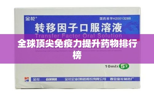 全球顶尖免疫力提升药物排行榜