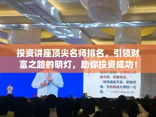 投资讲座顶尖名师排名，引领财富之路的明灯，助你投资成功！