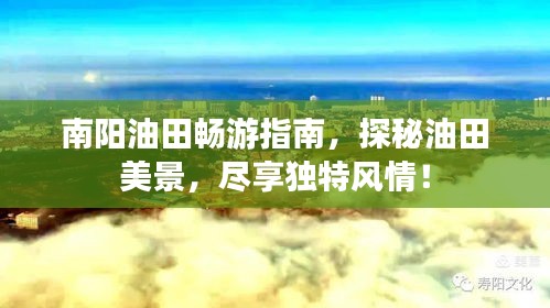 南阳油田畅游指南，探秘油田美景，尽享独特风情！