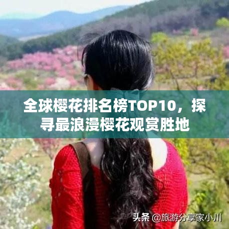 全球樱花排名榜TOP10，探寻最浪漫樱花观赏胜地