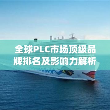 全球PLC市场顶级品牌排名及影响力解析