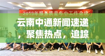 云南中通新闻速递，聚焦热点，追踪发展动态