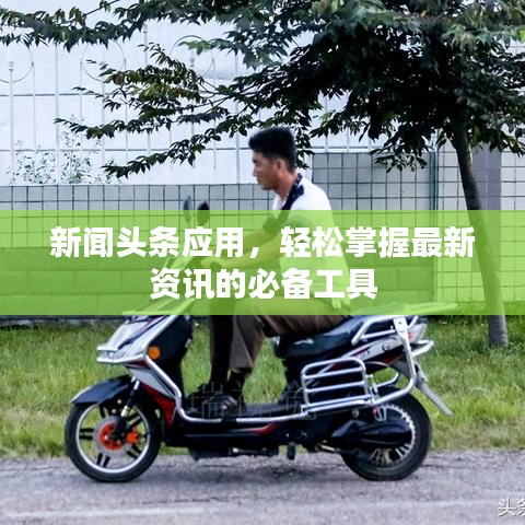 新闻头条应用，轻松掌握最新资讯的必备工具