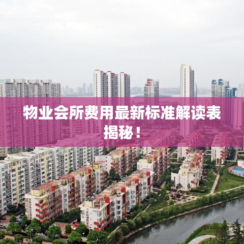 物业会所费用最新标准解读表揭秘！