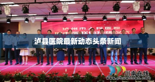 泸县医院最新动态头条新闻