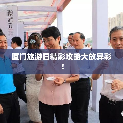 厦门旅游日精彩攻略大放异彩！