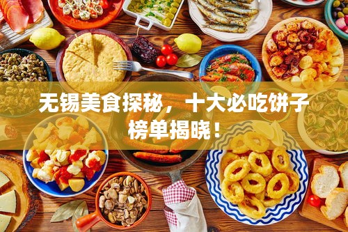 无锡美食探秘，十大必吃饼子榜单揭晓！