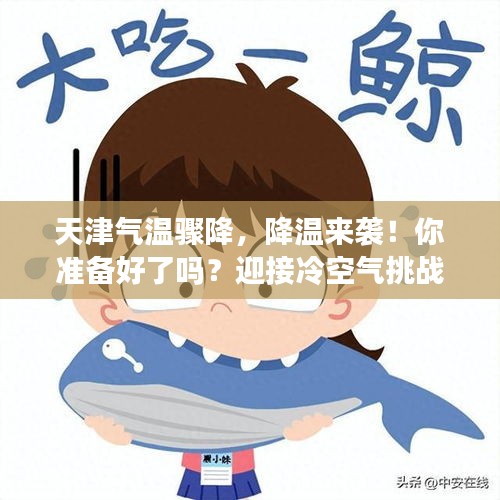 天津气温骤降，降温来袭！你准备好了吗？迎接冷空气挑战！