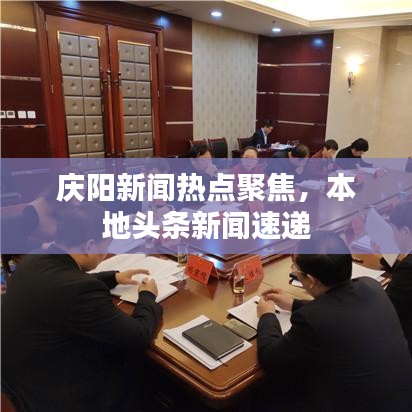 庆阳新闻热点聚焦，本地头条新闻速递