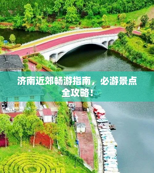济南近郊畅游指南，必游景点全攻略！