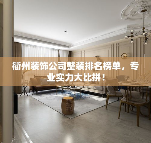 衢州装饰公司整装排名榜单，专业实力大比拼！