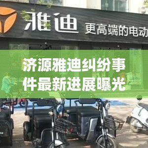 济源雅迪纠纷事件最新进展曝光，视频报道揭示内幕