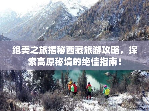 绝美之旅揭秘西藏旅游攻略，探索高原秘境的绝佳指南！