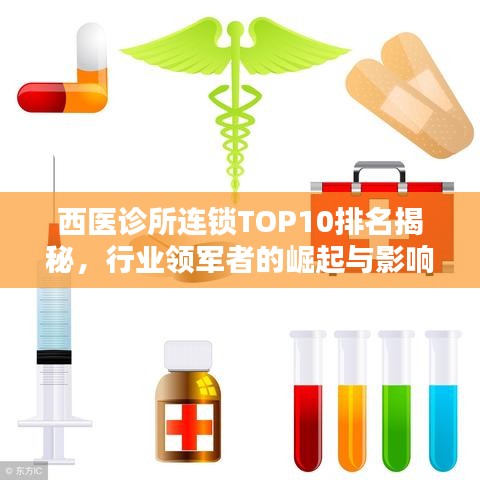 西医诊所连锁TOP10排名揭秘，行业领军者的崛起与影响力深度解析
