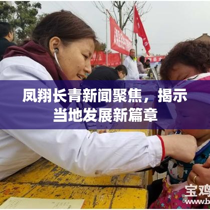 凤翔长青新闻聚焦,揭示当地发展新篇章