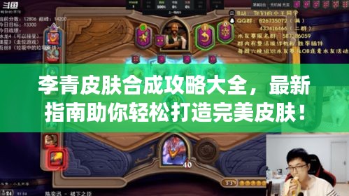 李青皮肤合成攻略大全，最新指南助你轻松打造完美皮肤！