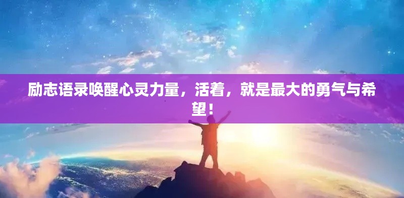 励志语录唤醒心灵力量,活着,就是最大的勇气与希望!