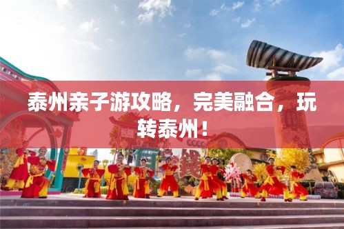 泰州亲子游攻略，完美融合，玩转泰州！