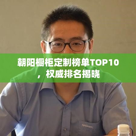 朝阳橱柜定制榜单TOP10,权威排名揭晓