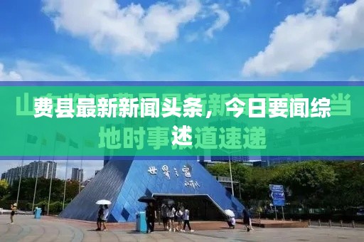 费县最新新闻头条,今日要闻综述