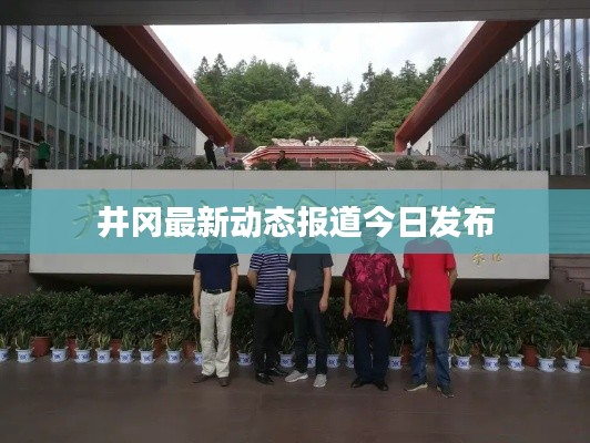 井冈最新动态报道今日发布