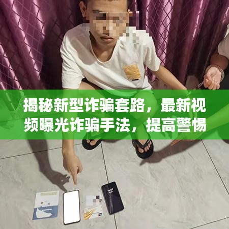 揭秘新型诈骗套路，最新视频曝光诈骗手法，提高警惕！