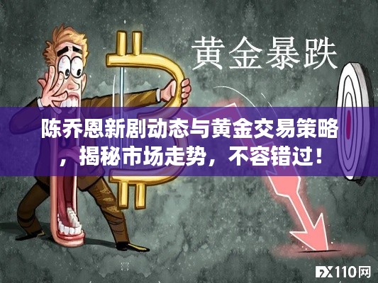 陈乔恩新剧动态与黄金交易策略,揭秘市场走势,不容错过!
