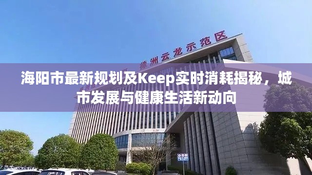 海阳市最新规划及Keep实时消耗揭秘,城市发展与健康生活新动向