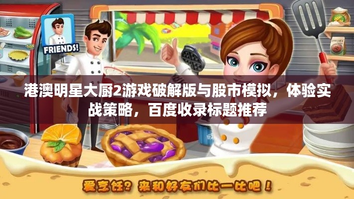 港澳明星大厨2游戏破解版与股市模拟,体验实战策略,百度收录标题推荐