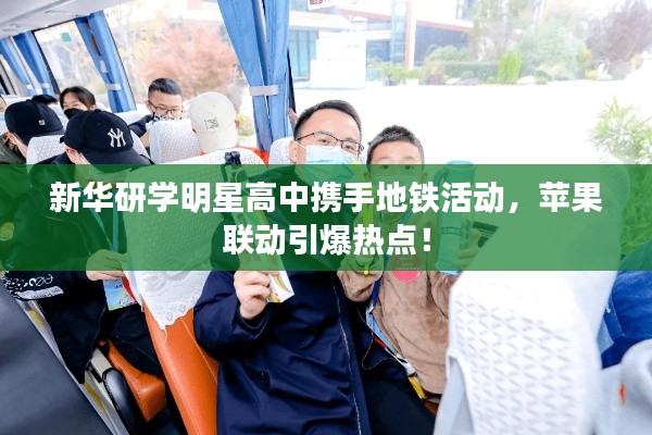 新华研学明星高中携手地铁活动,苹果联动引爆热点!