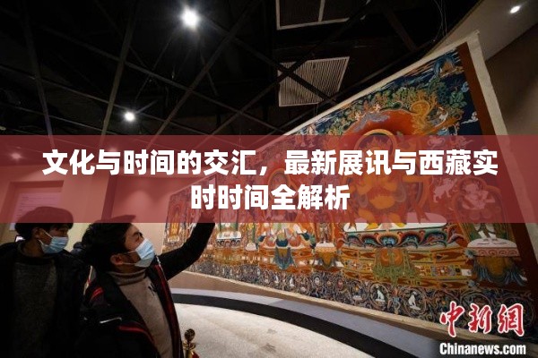 文化与时间的交汇，最新展讯与西藏实时时间全解析