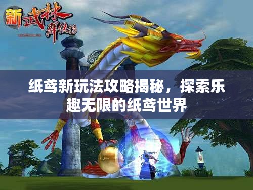 纸鸢新玩法攻略揭秘,探索乐趣无限的纸鸢世界