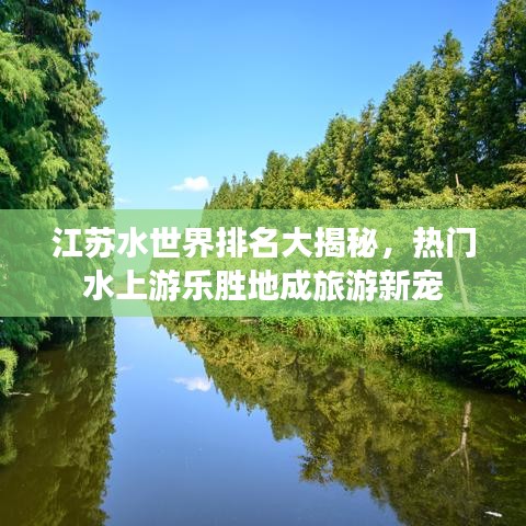 江苏水世界排名大揭秘，热门水上游乐胜地成旅游新宠