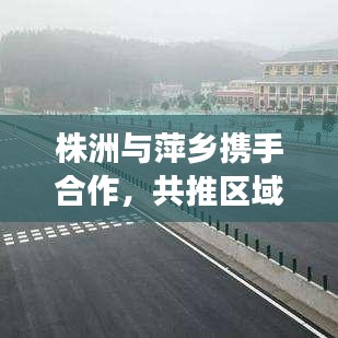 株洲与萍乡携手合作,共推区域发展新闻头条