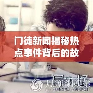 门徒新闻揭秘热点事件背后的故事视频,不容错过!