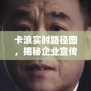 卡浪实时路径图,揭秘企业宣传片制作价格因素全解析