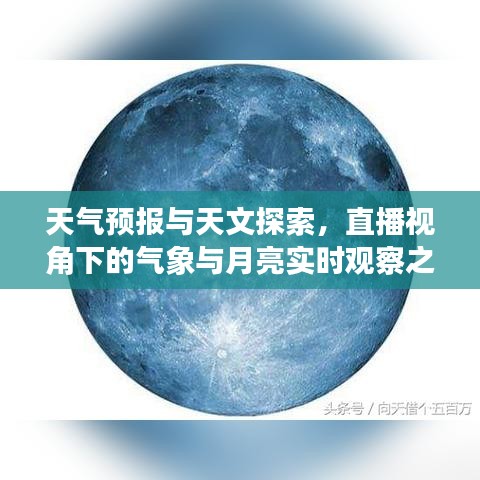 天气预报与天文探索,直播视角下的气象与月亮实时观察之美