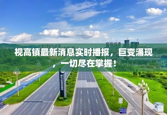 视高镇最新消息实时播报,巨变涌现,一切尽在掌握!