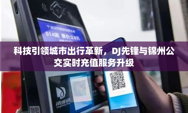 科技引领城市出行革新,DJ先锋与锦州公交实时充值服务升级